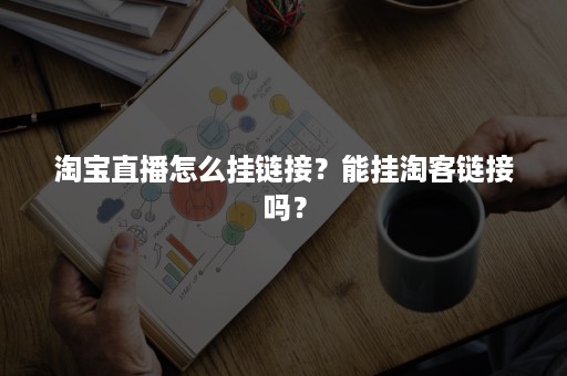 淘宝直播怎么挂链接？能挂淘客链接吗？