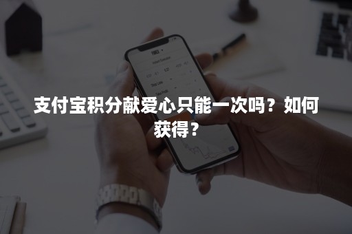 支付宝积分献爱心只能一次吗？如何获得？