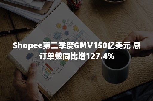 Shopee第二季度GMV150亿美元 总订单数同比增127.4%