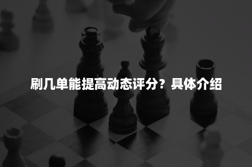 刷几单能提高动态评分？具体介绍