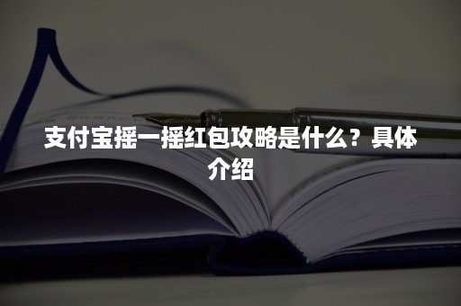 支付宝摇一摇红包攻略是什么？具体介绍