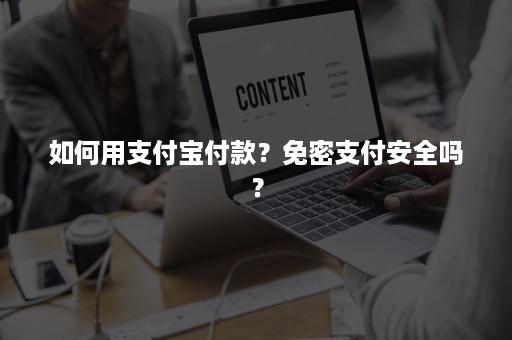 如何用支付宝付款？免密支付安全吗？