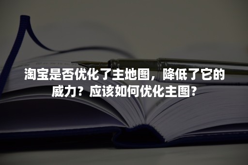 淘宝是否优化了主地图，降低了它的威力？应该如何优化主图？