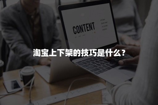 淘宝上下架的技巧是什么？